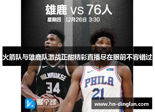 火箭队与雄鹿队激战正酣精彩直播尽在眼前不容错过